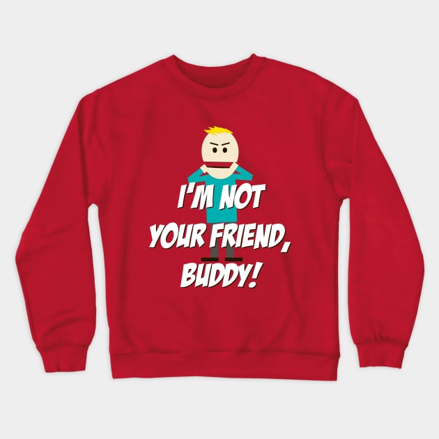 I'm not your Friend, Buddy! Crewneck Sweatshirt by 4check